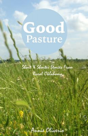 Könyv Good Pasture: Short & Shorter Stories From Rural Oklahoma Annie Oliverio