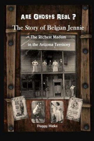 Carte Are Ghosts Real? The Story of Belgian Jennie.: The Richest Madam in the Arizona Territory Peggy L Hicks