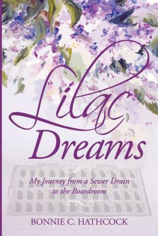 Kniha Lilac Dreams: My Journey from a Sewer Drain to the Boardroom Bonnie Hathcock