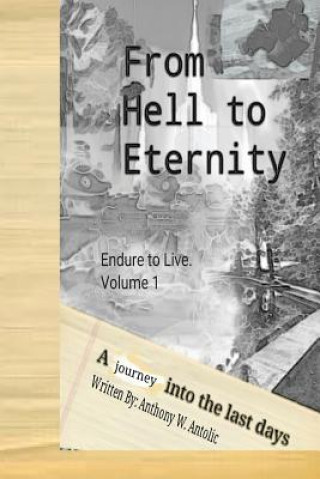 Knjiga From Hell To Eternity: A journey into the last days Anthony W Antolic