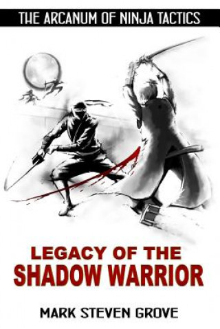 Kniha Arcanum of Ninja Tactics: Legacy of the Shadow Warrior Mark Steven Grove