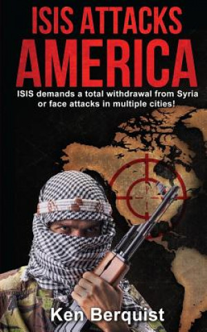 Buch ISIS Attacks America: ISIS demands a total withdrawal from Syria or face attacks in multiple cities! Ken Berquist