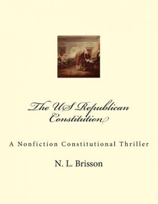 Książka The US Republican Constitution: A Nonfiction Constitutional Thriller N L Brisson