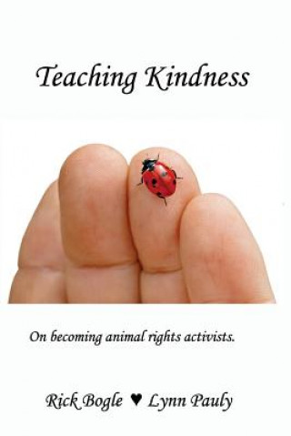 Carte Teaching Kindness: On becoming animal rights activists. Rick Bogle