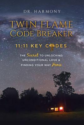 Kniha Twin Flame Code Breaker: 11:11 KEY CODES The Secret to Unlocking Unconditional Love & Finding Your Way Home Dr Harmony