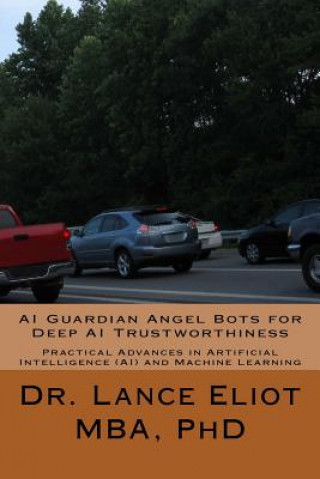 Könyv AI Guardian Angel Bots for Deep AI Trustworthiness: Practical Advances in Artificial Intelligence (AI) and Machine Learning Dr Lance Eliot