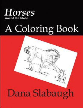 Könyv Horses around the Globe: a coloring book Dana Slabaugh