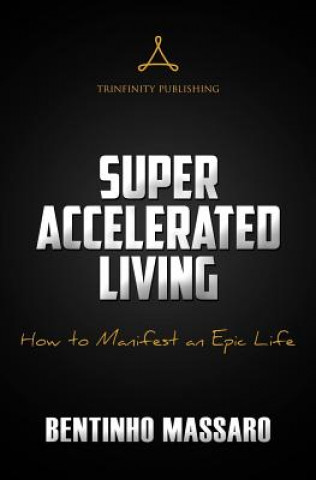 Könyv Super Accelerated Living: How to Manifest an Epic Life Bentinho Massaro