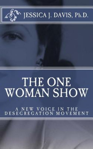 Carte The One Woman Show: A New Voice in the Desegregtion Movement Dr Jessica J Davis Ph D