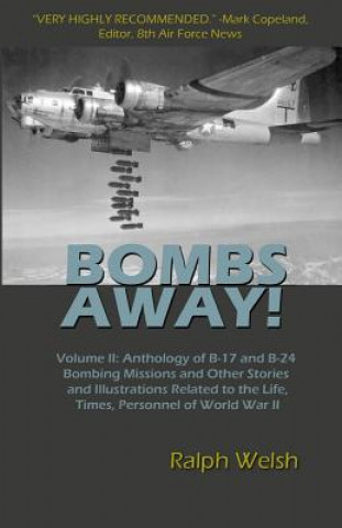 Kniha BOMBS AWAY! Volume II: Anthology of B-17 and B-24 Bombing Missions and Other Stories and Illustrations Related to the Life, Times, Personnel Ralph Welsh