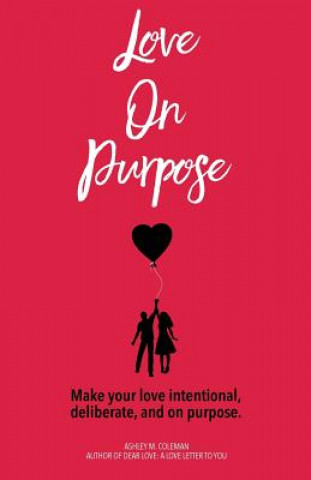 Kniha Love on Purpose: Make your love intentional, deliberate, and on purpose Ashley M Coleman