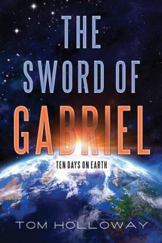 Könyv The Sword of Gabriel: Ten Days on Earth Tom Holloway