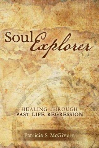 Könyv Soul Explorer: Healing through Past Life Regression Patricia S McGivern