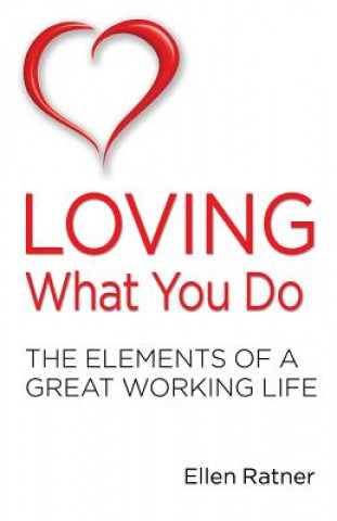 Carte Loving What You Do: The Elements of a Great Working Life Ellen Ratner