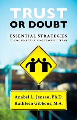 Knjiga Trust or Doubt: Essential Strategies to Co-Create Thriving Teaching Teams Dr Anabel L Jensen