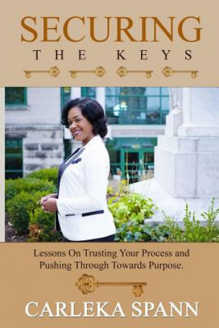 Kniha Securing the Keys: Lessons on Trusting Your Process and Pushing Through Towards Purpose Carleka Spann