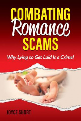 Kniha Combating Romance Scams: Why Lying to Get Laid Is a Crime! Joyce Short