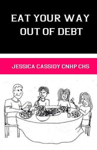 Kniha Eat Your Way Out of Debt Jessica T Cassidy Cnhp