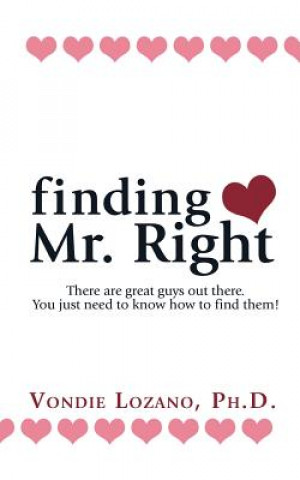 Kniha finding Mr. Right: There are great guys out there. You just need to know how to find them! Vondie Lozano Ph D
