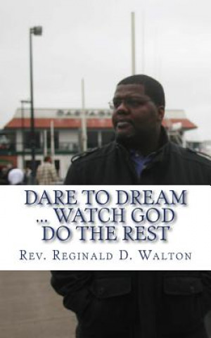 Kniha Dare to Dream: Watch God Do the Rest Rev Reginald D Walton
