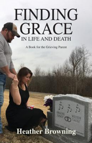 Kniha Finding Grace in Life and Death: A Book For The Grieving Parent Heather Browning