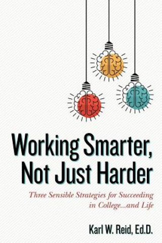 Książka Working Smarter, Not Just Harder: Three Sensible Strategies for Succeeding in College...and Life Ed D Karl W Reid