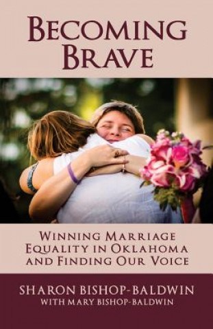 Carte Becoming Brave: Winning Marriage Equality in Oklahoma and Finding Our Voice Sharon Bishop-Baldwin
