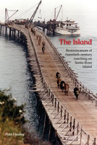 Carte The Island: Reminiscences of Twentieth century ranching on Santa Rosa Island MR Pete Healey