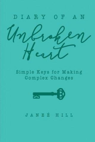 Kniha Diary of an Unbroken Heart: Simple Keys for Making Complex Changes Mrs Janee Hill