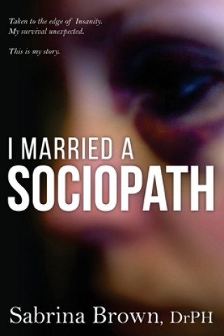 Carte I Married a Sociopath: Taken to the Edge of Insanity, my Survival Unexpected Dr Sabrina Brown