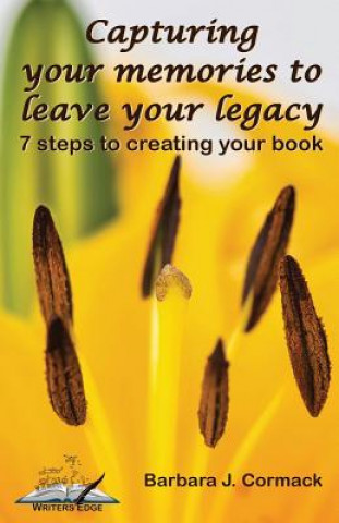 Kniha Capturing Your Memories to Leave Your Legacy: 7 steps to creating your book Barbara J Cormack