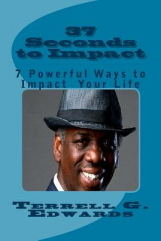 Book 37 Seconds to Impact: 7 Powerful Ways to Impact Your Life Terrell G Edwards Sr