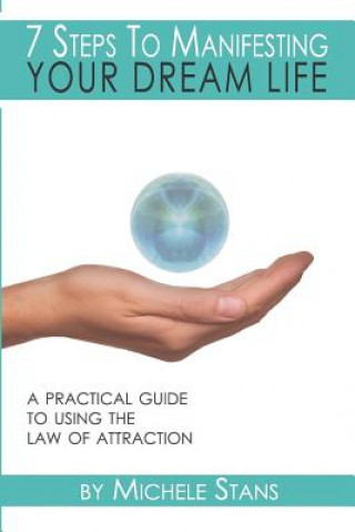 Knjiga 7 Steps To Manifesting Your Dream Life: A practical guide to the Law of Attraction Michele Stans