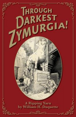 Книга Through Darkest Zymurgia!: A Ripping Yarn William H DuQuette