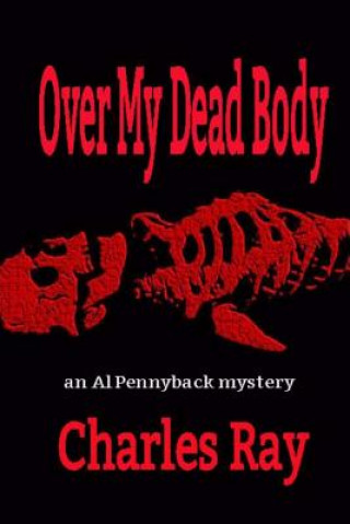 Carte Over My Dead Body: an Al Pennyback mystery Charles Ray