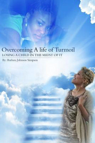 Libro Overcoming A Life Of Turmoil: Losing A Child In The Midst of It Barbara Johnson Simpson