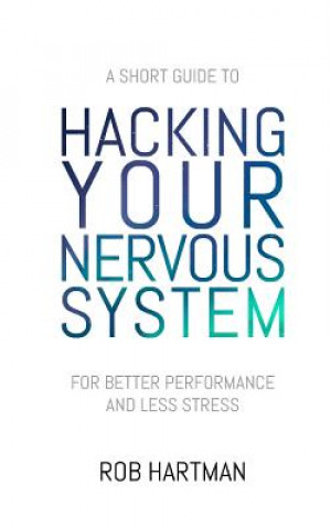 Kniha Hacking Your Nervous System Rob Hartman