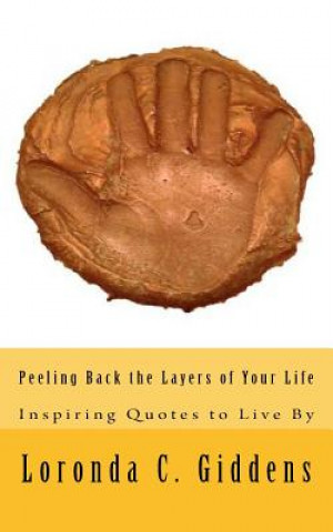 Könyv Peeling Back the Layers of Your Life: Inspiring Quotes to Live By Loronda C Giddens