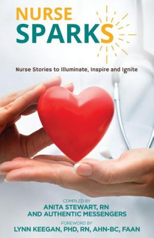 Kniha Nurse SPARKS: Nurse Stories to Illuminate, Inspire and Ignite Authentic Messengers