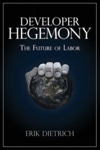 Könyv Developer Hegemony: The Future of Labor Erik Dietrich