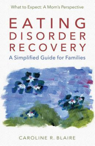 Kniha Eating Disorder Recovery: A Simplified Guide for Families Caroline R Blaire