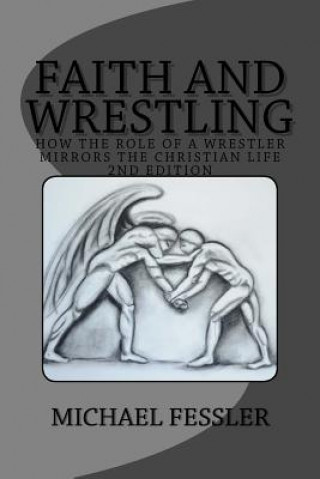 Carte Faith and Wrestling: How the Role of a Wrestler Mirrors the Christian Life Michael Fessler