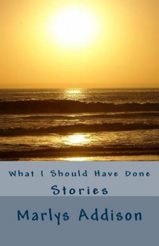 Carte What I Should Have Done: Stories Marlys Addison