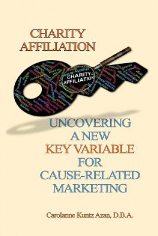 Книга Charity Affiliation: Uncovering a New Key Variable for Cause-Related Marketing Carolanne Kuntz Azan D B a