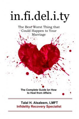 Könyv Infidelity: the Best Worst Thing that Could Happen to Your Marriage: The Complete Guide on How to Heal from Affairs Talal H Alsaleem Lmft