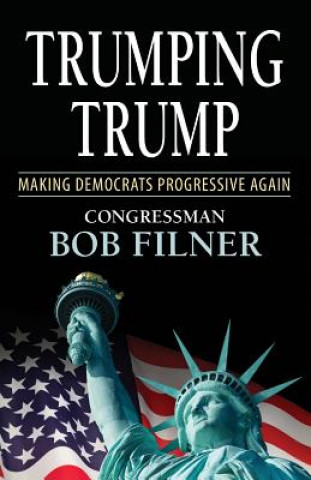 Kniha Trumping Trump: Making Democrats Progressive Again Bob Filner