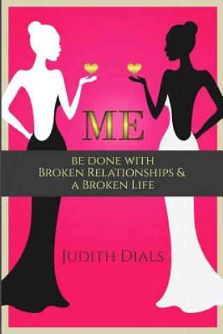 Kniha Me: Be Done with Broken Relationships and a Broken Life Judith Dials