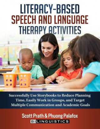 Buch Literacy-Based Speech and Language Therapy Activities: Successfully Use Storybooks to Reduce Planning Time, Easily Work in Groups, and Target Multiple Scott Prath