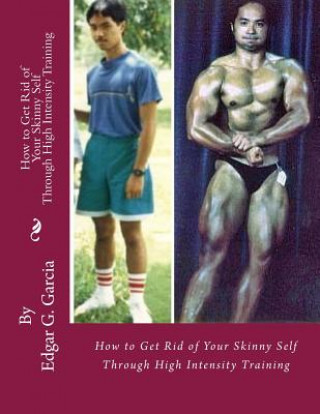 Kniha How to Get Rid of Your Skinny Self: Through High Intensity Training Edgar G Garcia