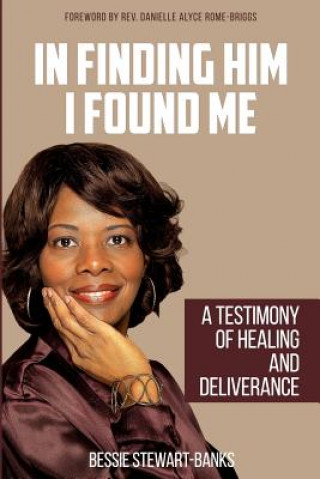 Książka In Finding Him I Found Me: A Testimony of Healing and Deliverance Dr Bessie Stewart-Banks